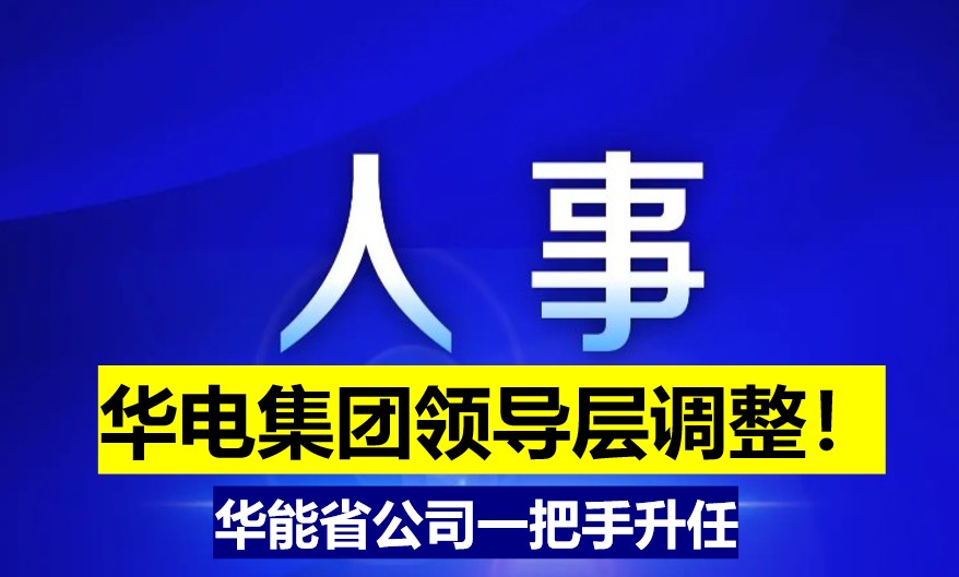 華電集團領(lǐng)導(dǎo)層調(diào)整！華能省公司一把手升任