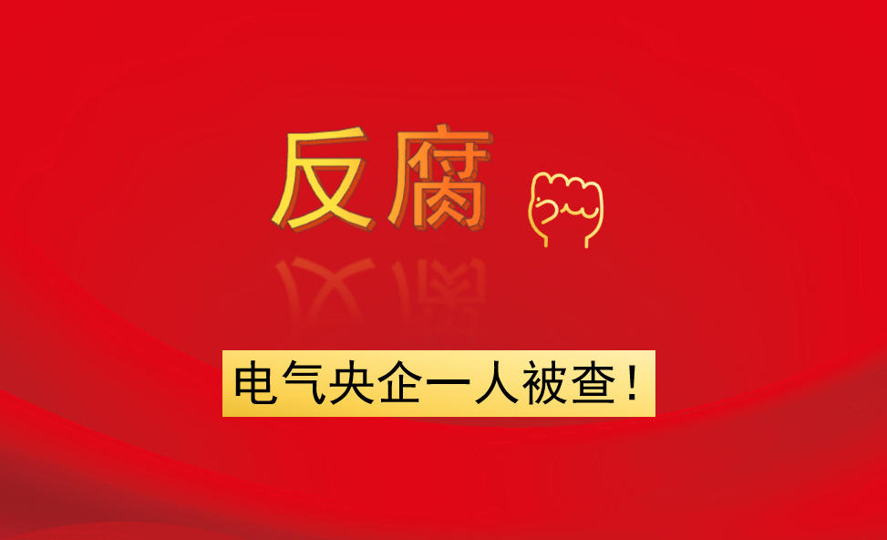電氣央企一人被查！