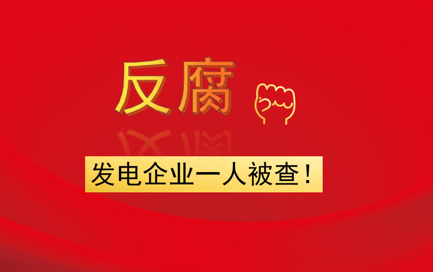 發(fā)電企業(yè)一人被查！
