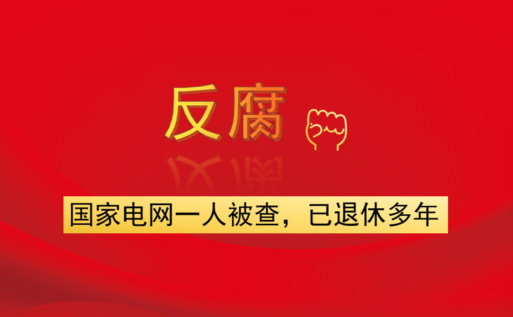 國家電網(wǎng)一人被查，已退休多年